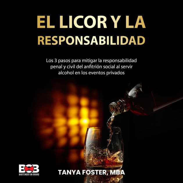 El Licor Y La Responsabilidad: Los 3 pasos para mitigar la responsabilidad penal y civil del anfitrión social al servir alcohol en los eventos privados by Tanya Foster