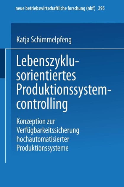Lebenszyklusorientiertes Produktionssystemcontrolling: Konzeption zur Verfügbarkeitssicherung hochautomatisierter Produktionssysteme by Katja Schimmelpfeng