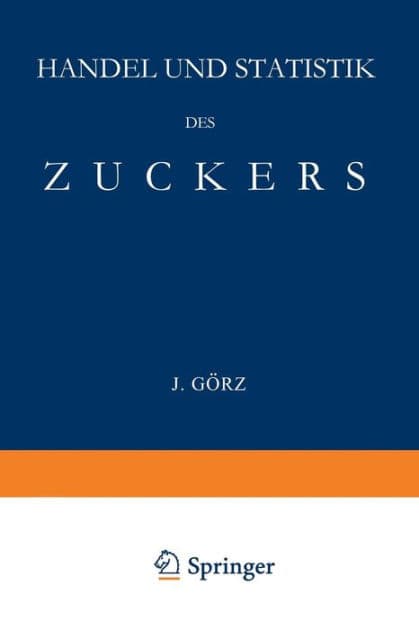 Handel und Statistik des Zuckers: Mit Besonderer Berücksichtigung der Absatzgebiete für Deutschen Zucker by J. Görz