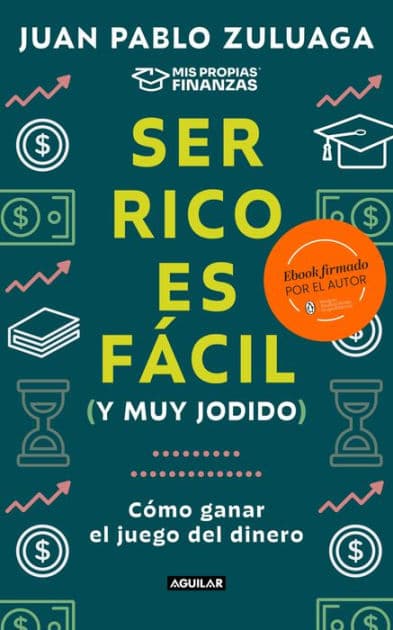 Ser rico es fácil (y muy jodido): Cómo ganar el juego del dinero by Juan Pablo Zuluaga