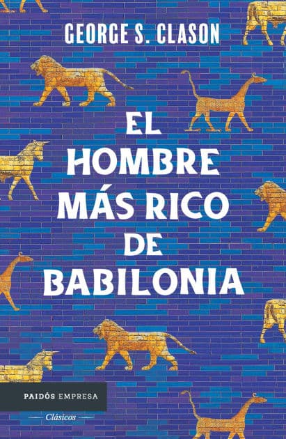 El hombre más rico de Babilonia: Los siete principios fundamentales para alcanzar el éxito financiero by George S. Clason