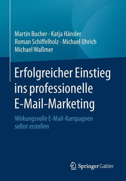 Erfolgreicher Einstieg ins professionelle E-Mail-Marketing: Wirkungsvolle E-Mail-Kampagnen selbst erstellen by Martin Bucher