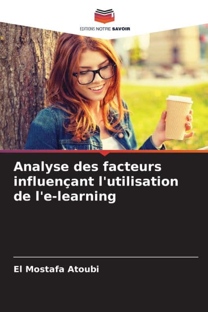 Analyse des facteurs influenï¿½ant l'utilisation de l'e-learning by El Mostafa Atoubi