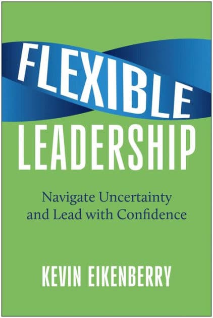 Flexible Leadership: Navigate Uncertainty and Lead with Confidence by Kevin Eikenberry