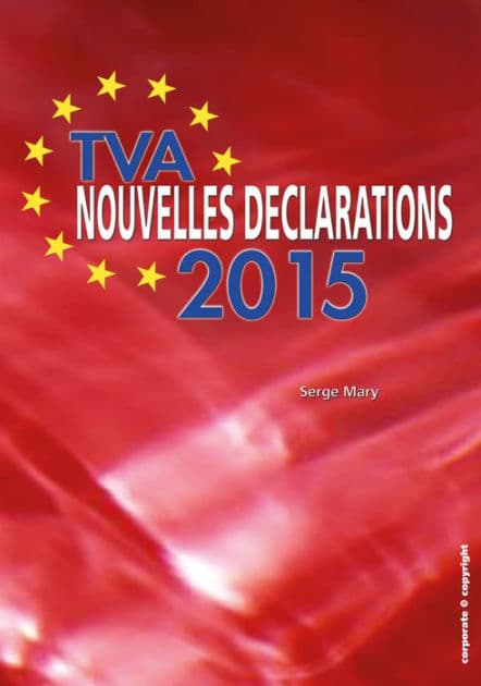 TVA - Nouvelles déclarations 2015: Vos nouvelles obligations déclaratives décortiquées et expliquées (Belgique) by Serge Mary