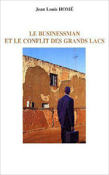 Le businessman et le conflit des Grands Lacs by Jean-Louis Home