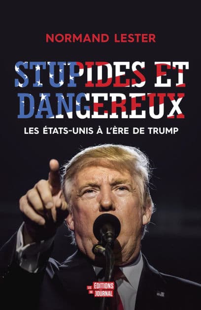 Stupides et dangereux: Les États-Unis à l'ère de Trump by Normand Lester