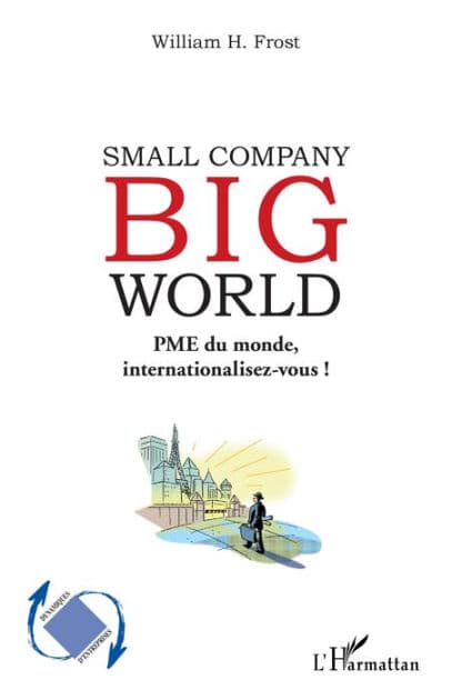 Small Company Big World: PME du monde, internationalisez-vous ! by WILLIAM FROST
