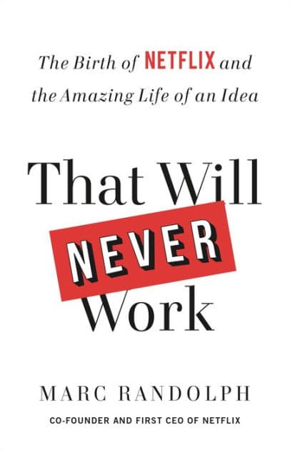 That Will Never Work: The Birth of Netflix and the Amazing Life of an Idea by Marc Randolph