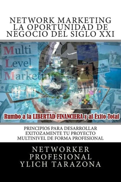 NETWORK MARKETING "REDES DE MERCADEO" La Gran Oportunidad de Negocio del Siglo XII: Principios Universales Para Desarrollar Exitozamente TU PROYECTO MULTINIVEL DE FORMA PROFESIONAL by Ylich Eduard Tarazona Gil