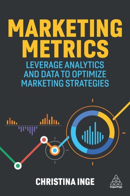 Marketing Metrics: Leverage Analytics and Data to Optimize Marketing Strategies by Christina Inge