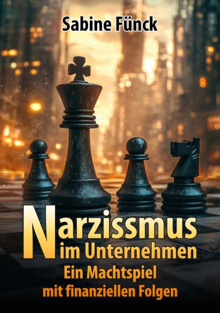 Narzissmus im Unternehmen: Ein Machtspiel mit finanziellen Folgen by Sabine Fünck