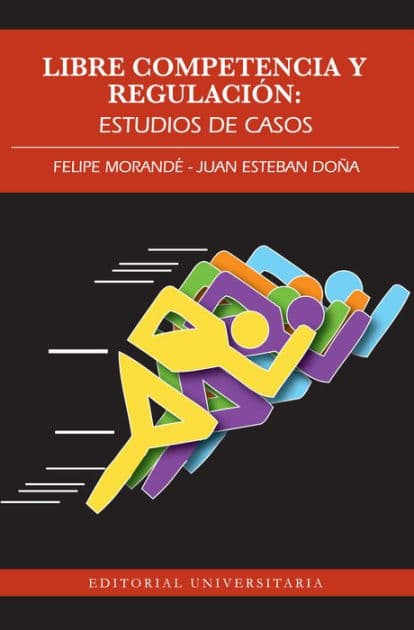 Libre competencia y Regulación: Estudios de casos by Felipe Morandé