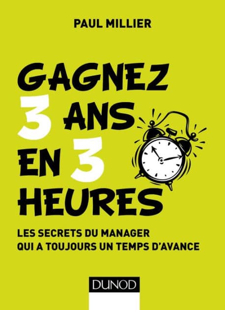 Gagnez 3 ans en 3 heures: Les secrets du manager qui a toujours un temps d'avance by Paul Millier