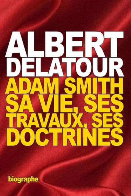 Adam Smith: sa vie, ses travaux, ses doctrines by Albert Delatour
