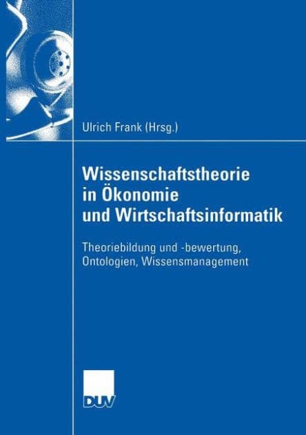 Wissenschaftstheorie in Ökonomie und Wirtschaftsinformatik: Theoriebildung und -bewertung, Ontologien, Wissensmanagement by Ulrich Frank