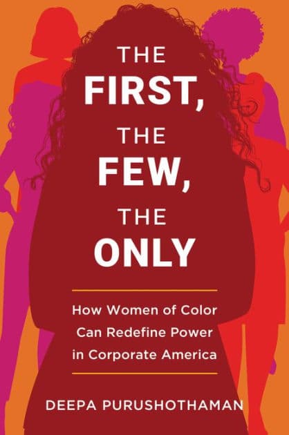 The First, the Few, the Only: How Women of Color Can Redefine Power in Corporate America by Deepa Purushothaman