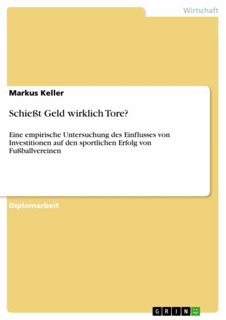 Schießt Geld wirklich Tore?: Eine empirische Untersuchung des Einflusses von Investitionen auf den sportlichen Erfolg von Fußballvereinen by Markus Keller