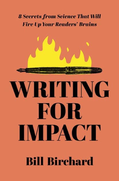 Writing for Impact: 8 Secrets from Science That Will Fire Up Your Readers' Brains by Bill Birchard