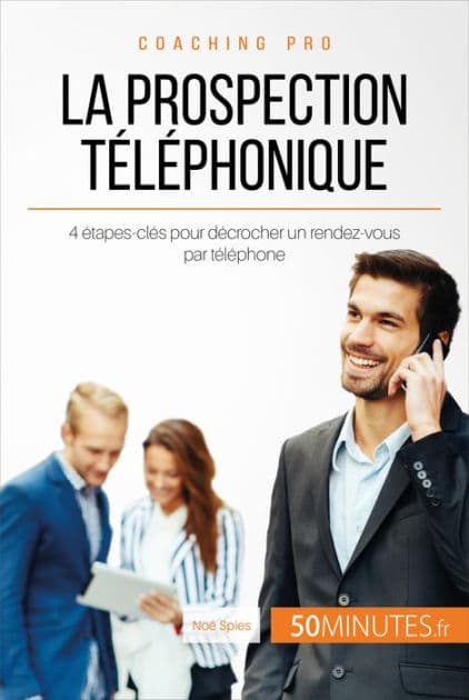 La prospection téléphonique: 4 étapes-clés pour décrocher un rendez-vous par téléphone by Noé Spies