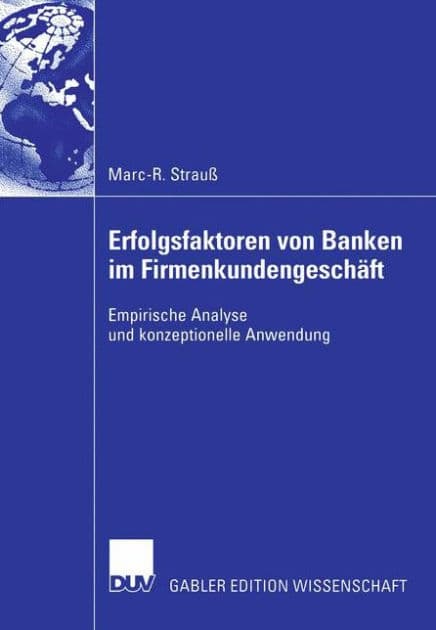 Erfolgsfaktoren von Banken im Firmenkundengeschäft: Empirische Analyse und konzeptionelle Anwendung by Marc-R. Strauß