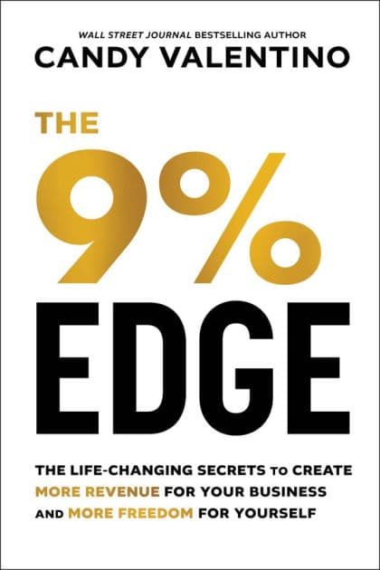 The 9% Edge: The Life-Changing Secrets to Create More Revenue for Your Business and More Freedom for Yourself by Candy Valentino