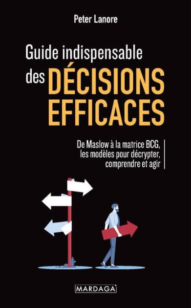 Guide indispensable des décisions efficaces: De Maslow à la matrice BCG, les modèles pour décrypter, comprendre et agir by Peter Lanore
