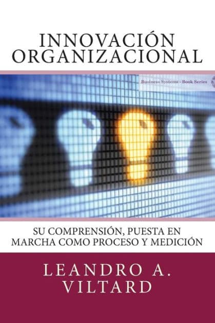 Innovación organizacional: Su comprensión, puesta en marcha como proceso y medición by Leandro a Viltard