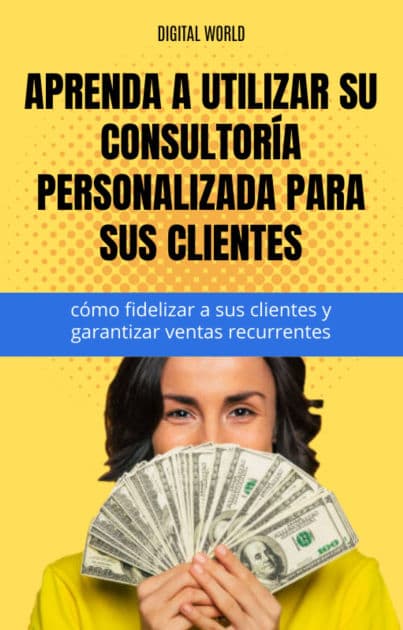 Aprenda a utilizar su consultoría personalizada para sus clientes - cómo fidelizar a sus clientes y garantizar ventas recurrentes. by Digital World