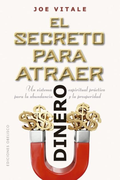 El secreto para atraer el dinero: Un sistema espiritual práctico para la abundancia y la prosperidad by Joe Vitale