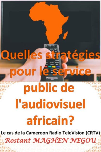 Quelles stratégies pour le service public de l'audiovisuel africain by Rostant MAGHEN NEGOU
