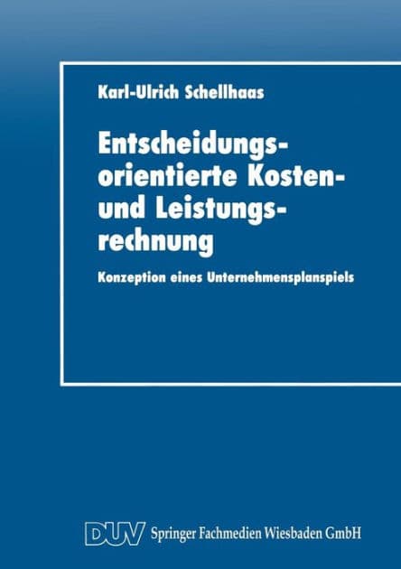 Entscheidungsorientierte Kosten- und Leistungsrechnung: Konzeption eines Unternehmensplanspiels by Karl-Ulrich Schellhaas
