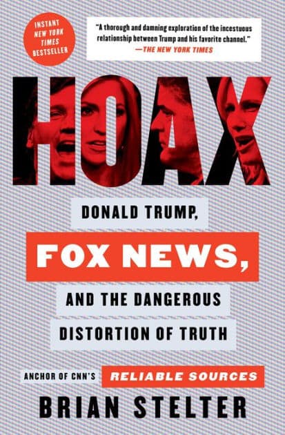 Hoax: Donald Trump, Fox News, and the Dangerous Distortion of Truth by Brian Stelter