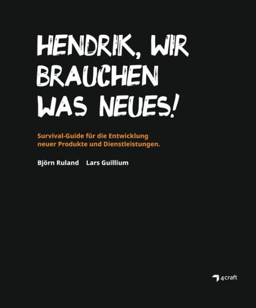 HENDRIK, WIR BRAUCHEN WAS NEUES!: Survival-Guide für die Entwicklung neuer Produkte und Dienstleistungen durch Scrum, Design Thinking und Kanban by Björn Ruland