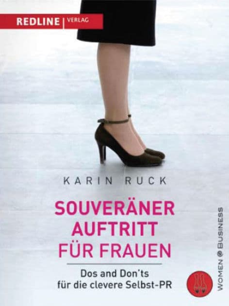 Souveräner Auftritt für Frauen: Dos and Don´ts für die clevere Selbst-PR by Karin Ruck