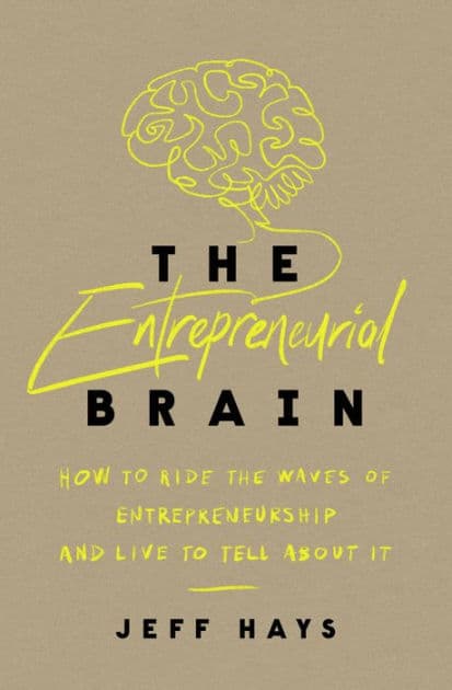 The Entrepreneurial Brain: How to Ride the Waves of Entrepreneurship and Live to Tell About It by Jeff Hays