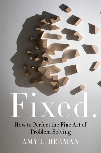 Fixed.: How to Perfect the Fine Art of Problem Solving by Amy E Herman