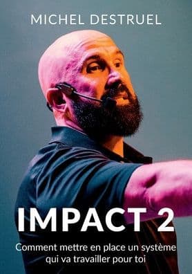 Impact 2: Comment mettre en place un système qui va travailler pour toi by Michel Destruel