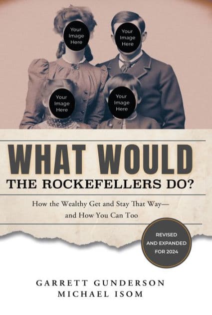 What Would the Rockefellers Do?: How the Wealthy Get and Stay That Way-and How You Can Too by Garrett Gunderson