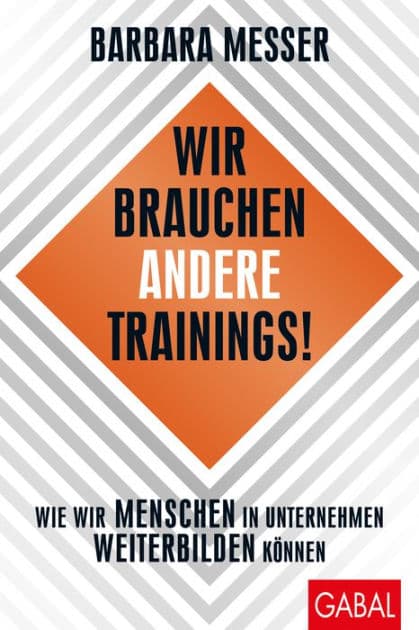 Wir brauchen andere Trainings!: Wie wir Menschen in Unternehmen weiterbilden können by Barbara Messer