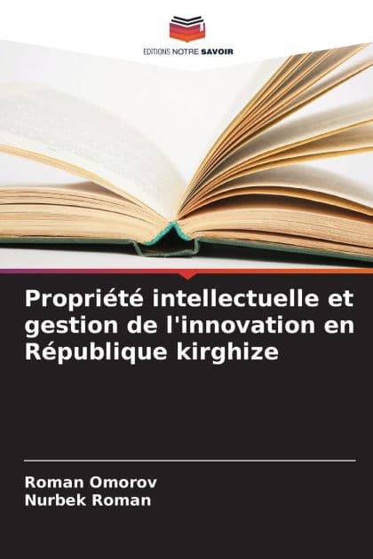 Propriï¿½tï¿½ intellectuelle et gestion de l'innovation en Rï¿½publique kirghize by Roman Omorov
