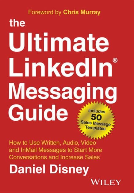 The Ultimate LinkedIn Messaging Guide: How to Use Written, Audio, Video and InMail Messages to Start More Conversations and Increase Sales by Daniel Disney