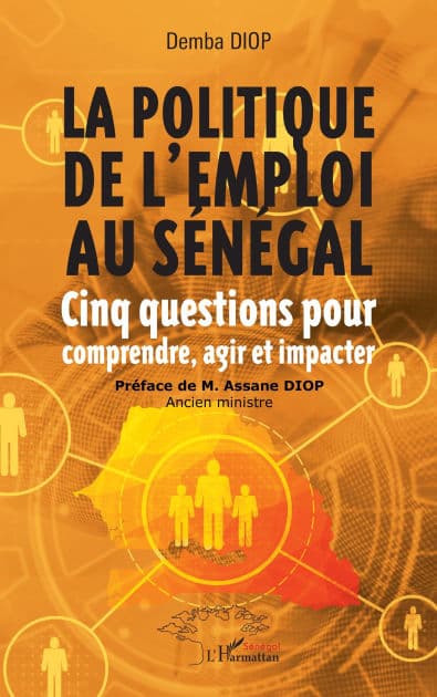 La politique de l'emploi au Sénégal: Cinq questions pour comprendre, agir et impacter by Demba Diop