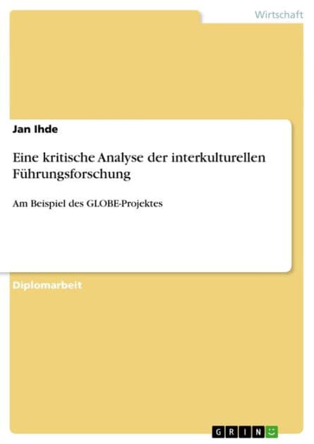 Eine kritische Analyse der interkulturellen Führungsforschung: Am Beispiel des GLOBE-Projektes by Jan Ihde