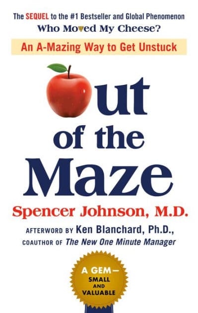 Out of the Maze: An A-Mazing Way to Get Unstuck by Spencer Johnson