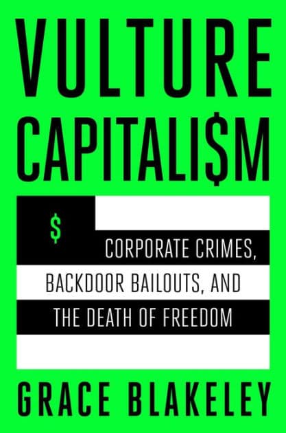 Vulture Capitalism: Corporate Crimes, Backdoor Bailouts, and the Death of Freedom by Grace Blakeley