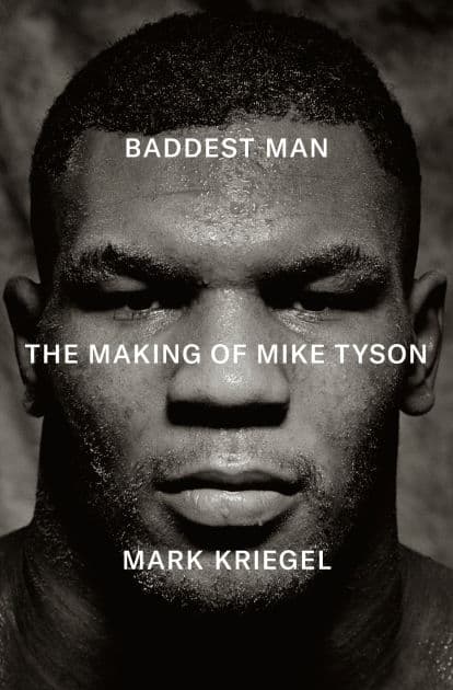 Baddest Man: The Making of Mike Tyson by Mark Kriegel