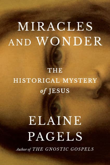 Miracles and Wonder: The Historical Mystery of Jesus by Elaine Pagels