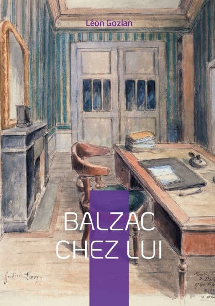 Balzac chez lui: Plongez dans l'intimitï¿½ du gï¿½nie de la Comï¿½die humaine ï¿½ travers le regard privilï¿½giï¿½ de son ami et collaborateur by Lïon Gozlan