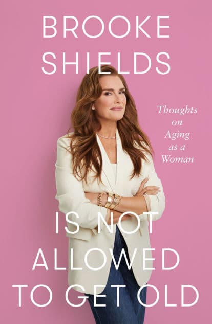 Brooke Shields Is Not Allowed to Get Old: Thoughts on Aging as a Woman by Brooke Shields